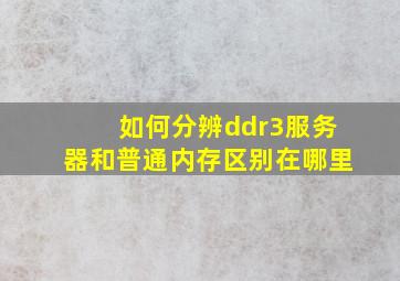 如何分辨ddr3服务器和普通内存区别在哪里