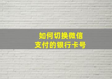 如何切换微信支付的银行卡号