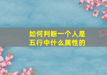 如何判断一个人是五行中什么属性的