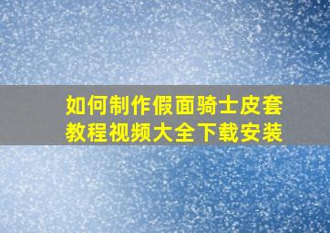 如何制作假面骑士皮套教程视频大全下载安装