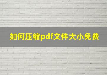 如何压缩pdf文件大小免费