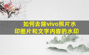 如何去除vivo照片水印图片和文字内容的水印