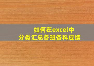 如何在excel中分类汇总各班各科成绩