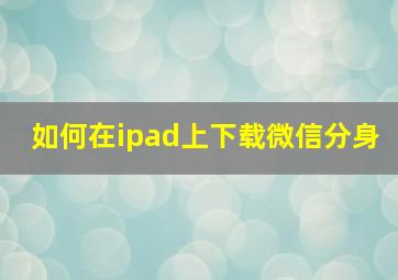 如何在ipad上下载微信分身