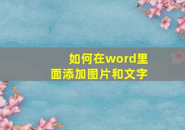 如何在word里面添加图片和文字