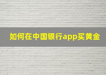 如何在中国银行app买黄金