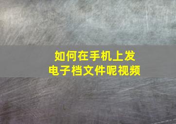 如何在手机上发电子档文件呢视频