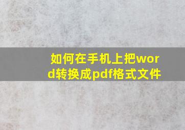 如何在手机上把word转换成pdf格式文件