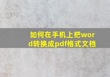 如何在手机上把word转换成pdf格式文档