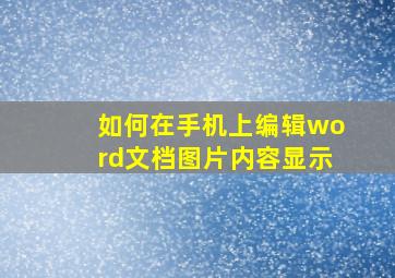 如何在手机上编辑word文档图片内容显示