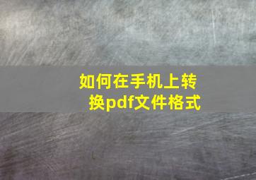 如何在手机上转换pdf文件格式