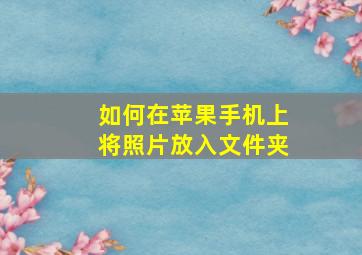 如何在苹果手机上将照片放入文件夹