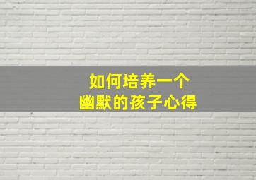 如何培养一个幽默的孩子心得