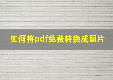 如何将pdf免费转换成图片