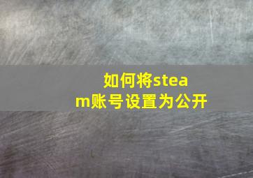 如何将steam账号设置为公开