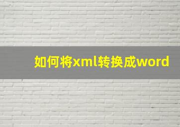 如何将xml转换成word