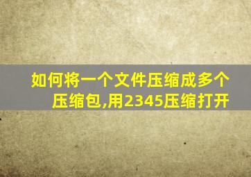 如何将一个文件压缩成多个压缩包,用2345压缩打开