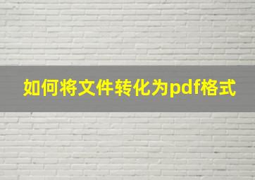 如何将文件转化为pdf格式