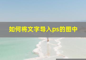 如何将文字导入ps的图中