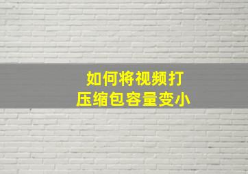 如何将视频打压缩包容量变小