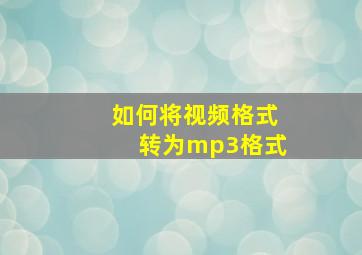 如何将视频格式转为mp3格式