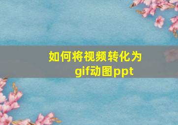 如何将视频转化为gif动图ppt