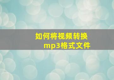 如何将视频转换mp3格式文件