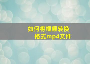 如何将视频转换格式mp4文件