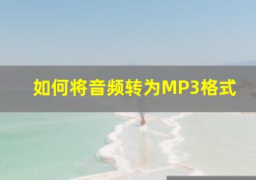 如何将音频转为MP3格式