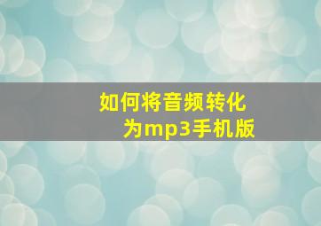 如何将音频转化为mp3手机版