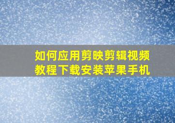 如何应用剪映剪辑视频教程下载安装苹果手机