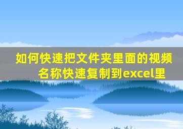 如何快速把文件夹里面的视频名称快速复制到excel里