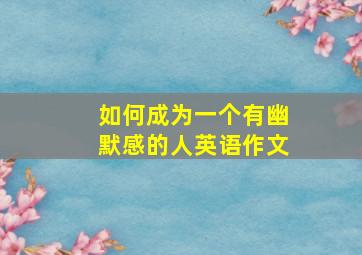 如何成为一个有幽默感的人英语作文