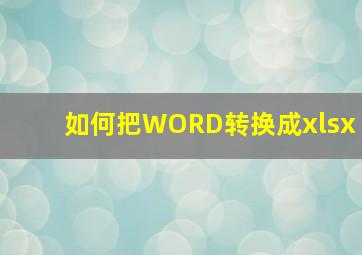 如何把WORD转换成xlsx