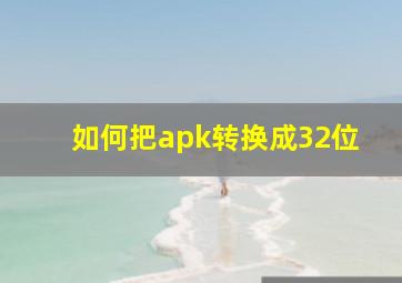 如何把apk转换成32位