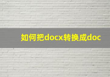 如何把docx转换成doc