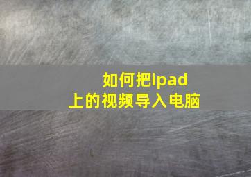 如何把ipad上的视频导入电脑