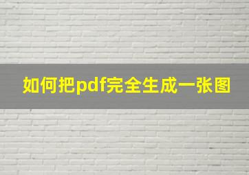 如何把pdf完全生成一张图