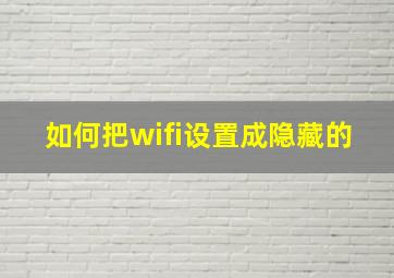 如何把wifi设置成隐藏的