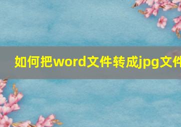 如何把word文件转成jpg文件