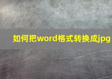 如何把word格式转换成jpg