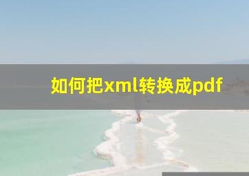 如何把xml转换成pdf