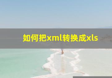 如何把xml转换成xls