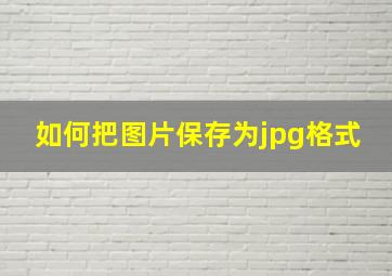 如何把图片保存为jpg格式