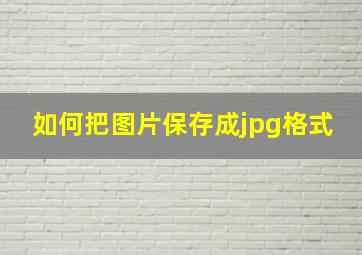 如何把图片保存成jpg格式