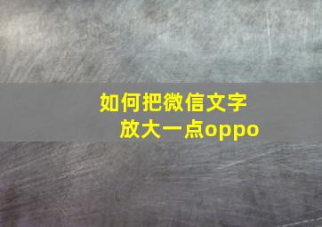 如何把微信文字放大一点oppo