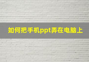 如何把手机ppt弄在电脑上