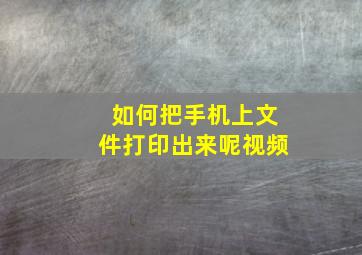 如何把手机上文件打印出来呢视频