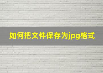 如何把文件保存为jpg格式