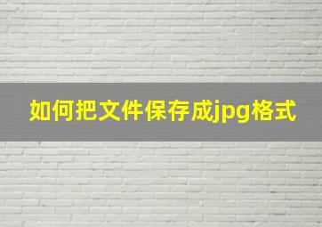 如何把文件保存成jpg格式